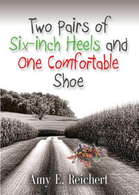 Two Pairs of Six-Inch Heels and One Comfortable Shoe - Amy E. Reichert