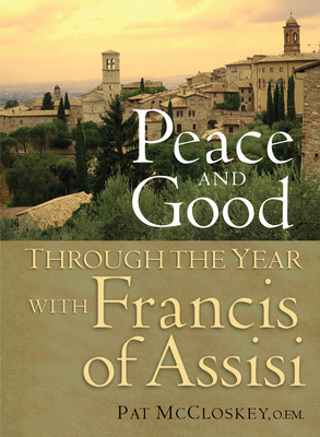 Peace and Good: Through the Year with Francis of Assisi - Pat Mccloskey