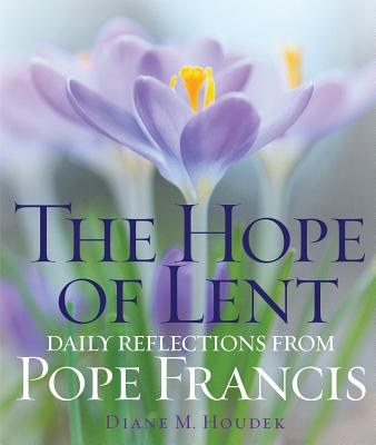 The Hope of Lent: Daily Reflections from Pope Francis - Diane M. Houdek