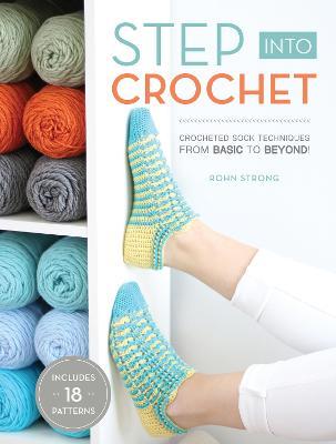 Step Into Crochet: Crocheted Sock Techniques--From Basic to Beyond! - Rohn Strong
