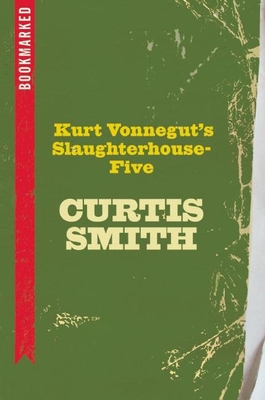 Coperta cărții 'Kurt Vonnegut's Slaughterhouse-Five: Bookmarked - Curtis Smith'
