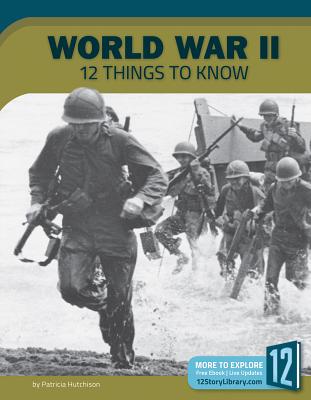 World War II: 12 Things to Know - Patricia Hutchison
