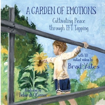 A Garden of Emotions: Cultivating Peace through EFT Tapping - Brad Yates