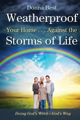 Weatherproof Your Home . . . Against the Storms of Life - Donna Best