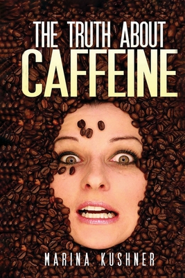 The Truth about Caffeine - Marina Kushner