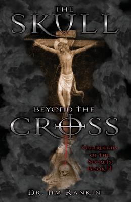The Skull Beyond the Cross: Guardians of the Secrets Book 2 - Jim Rankin