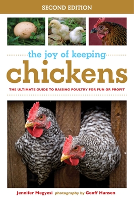 The Joy of Keeping Chickens: The Ultimate Guide to Raising Poultry for Fun or Profit - Jennifer Megyesi