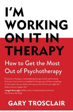 Coperta cărții 'I'm Working on It in Therapy: How to Get the Most Out of Psychotherapy - Gary Trosclair'