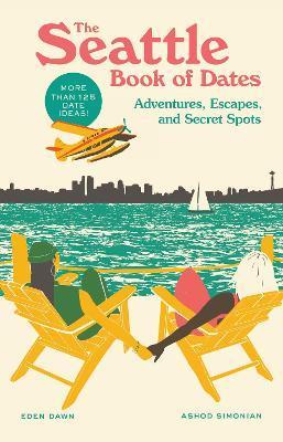 The Seattle Book of Dates: Adventures, Escapes, and Secret Spots - Eden Dawn
