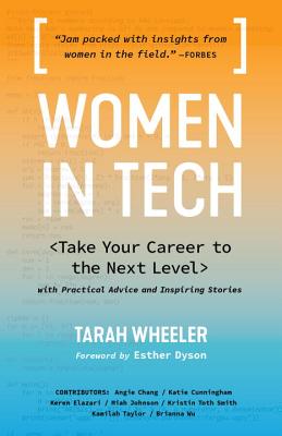 Women in Tech: Take Your Career to the Next Level with Practical Advice and Inspiring Stories - Tarah Wheeler