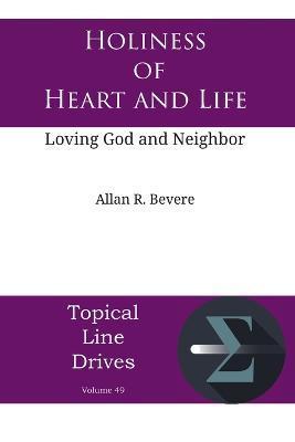 Holiness of Heart and Life: Loving God and Neighbor - Allan R. Bevere