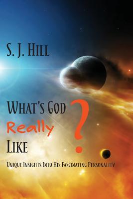 What's God Really Like: Unique Insights Into His Fascinating Personality - S. J. Hill