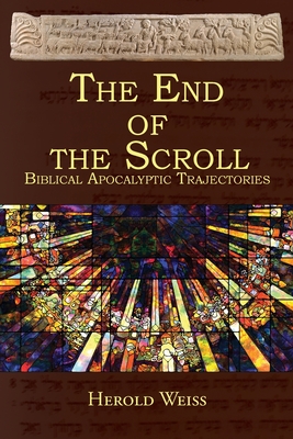 The End of the Scroll: Biblical Apocalyptic Trajectories - Herold Weiss
