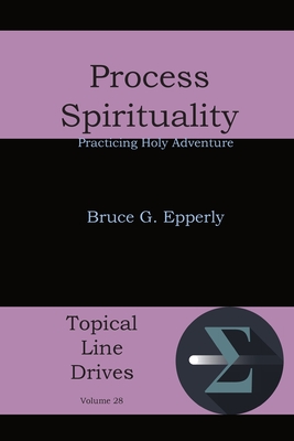 Process Spirituality: Practicing Holy Adventure - Bruce G. Epperly