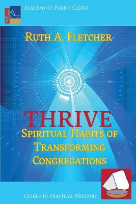 Thrive: Spiritual Habits of Transforming Congregations - Ruth A. Fletcher