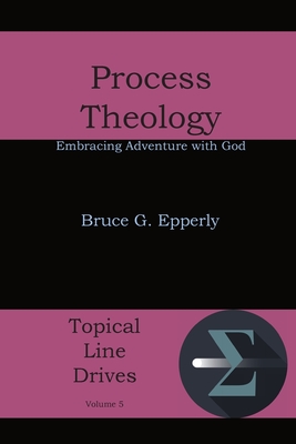 Process Theology: Embracing Adventure with God - Bruce G. Epperly