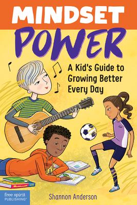 Mindset Power: A Kid's Guide to Growing Better Every Day - Shannon Anderson