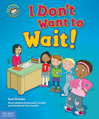 I Don't Want to Wait!: A Book about Being Patient - Sue Graves