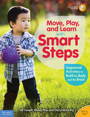 Move, Play, and Learn with Smart Steps: Sequenced Activities to Build the Body and the Brain (Birth to Age 7) - Gill Connell