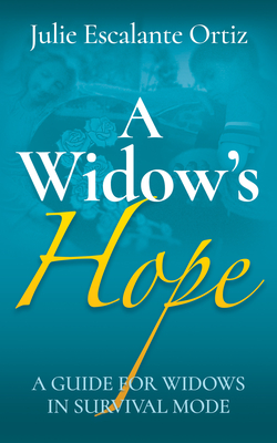 A Widow's Hope: A Guide for Widows in Survival Mode - Julie Escalante Ortiz
