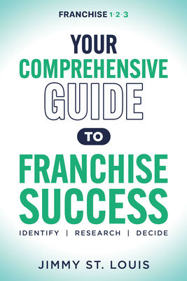 Your Comprehensive Guide to Franchise Success: Identify, Research, Decide - Jimmy St Louis