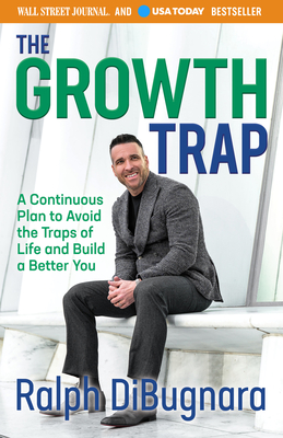 The Growth Trap: A Continuous Plan to Avoid the Traps of Life and Build a Better You - Ralph Dibugnara