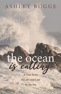 The Ocean Is Calling: A True Story of Love and Loss by the Sea - Ashley Bugge