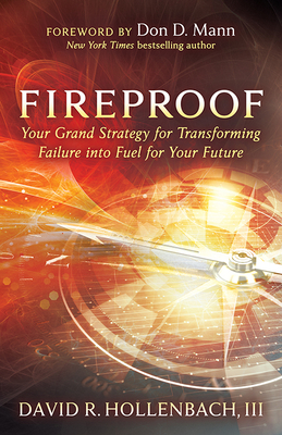 Fireproof: Your Grand Strategy for Transforming Failure Into Fuel for Your Future - David R. Hollenbach