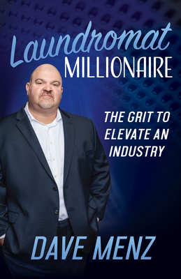 Laundromat Millionaire: The Grit to Elevate an Industry - Dave Menz