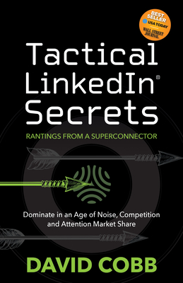 Tactical LinkedIn(R) Secrets: Dominate in an Age of Noise, Competition and Attention Market Share - David Cobb