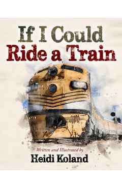 Coperta cărții 'If I Could Ride a Train - Heidi Koland'