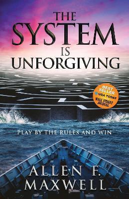 The System Is Unforgiving: Play by the Rules and Win - Allen F. Maxwell