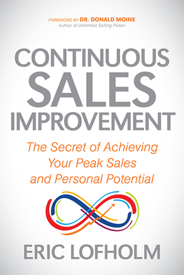 Continuous Sales Improvement: The Secret of Achieving Your Peak Sales and Personal Potential - Eric Lofholm
