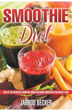Coperta cărții 'Smoothie Diet: One of the Definitive Smoothie Books on Using Smoothies for Weight Loss - Jarrod Becker'