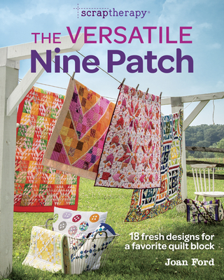 The Versatile Nine Patch: 18 Fresh Designs for a Favorite Quilt Block - Joan Ford