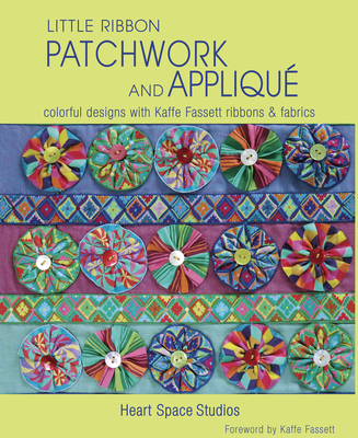 Little Ribbon Patchwork & Appliqué: Colorful Designs with Kaffe Fassett Ribbons and Fabrics - Heart Space Studios