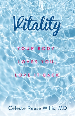 Vitality: Your Body Loves You, Love It Back - Celeste Reese Willis
