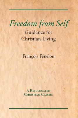 Freedom from Self: Guidance for Christian Living - Francois Fenelon