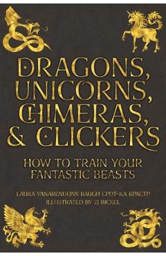 Coperta cărții 'Dragons, Unicorns, Chimeras, and Clickers: How To Train Your Fantastic Beasts - Laura Vanarendonk Baugh'