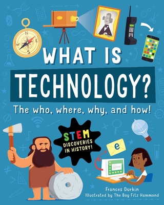 What Is Technology?: The Who, Where, Why, and How - Frances Durkin