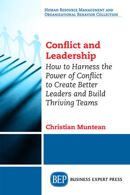 Conflict and Leadership: How to Harness the Power of Conflict to Create Better Leaders and Build Thriving Teams - Christian Muntean