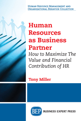 Human Resources As Business Partner: How to Maximize The Value and Financial Contribution of HR - Tony Miller