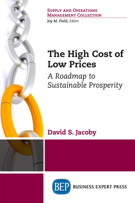 Coperta cărții 'The High Cost of Low Prices: A Roadmap to Sustainable Prosperity - David Steven Jacoby'