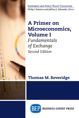 A Primer on Microeconomics, Second Edition, Volume I: Fundamentals of Exchange - Thomas M. Beveridge