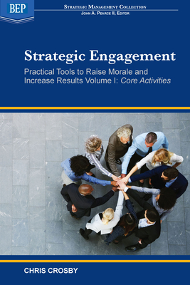 Strategic Engagement: Practical Tools to Raise Morale and Increase Results: Volume I Core Activities - Chris Crosby