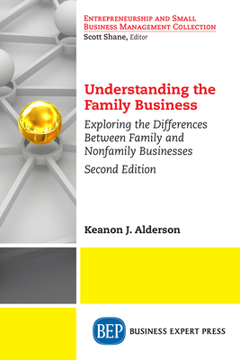 Understanding the Family Business: Exploring the Differences Between Family and Nonfamily Businesses - Keanon J. Alderson
