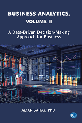 Business Analytics, Volume II: A Data Driven Decision Making Approach for Business - Amar Sahay