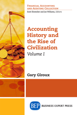 Accounting History and the Rise of Civilization, Volume I - Gary Giroux