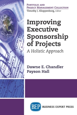 Improving Executive Sponsorship of Projects: A Holistic Approach - Dawne E. Chandler