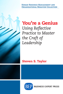 You're A Genius: Using Reflective Practice to Master the Craft of Leadership - Steven S. Taylor